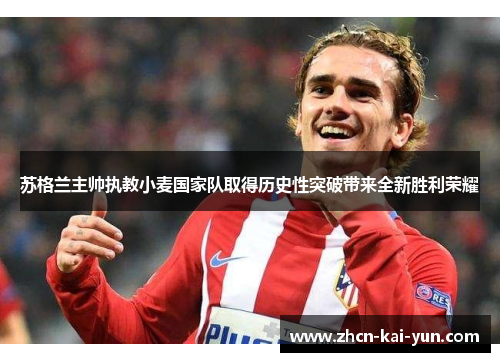 苏格兰主帅执教小麦国家队取得历史性突破带来全新胜利荣耀 苏格兰主帅执教小麦国家队取得历史性突破带来全新胜利荣耀