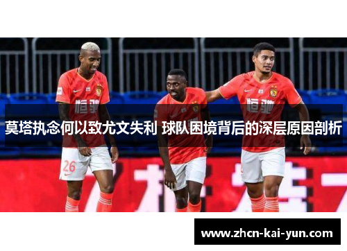 莫塔执念何以致尤文失利 球队困境背后的深层原因剖析