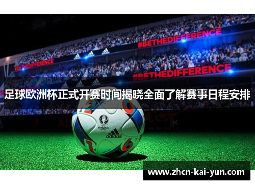 足球欧洲杯正式开赛时间揭晓全面了解赛事日程安排 足球欧洲杯正式开赛时间揭晓全面了解赛事日程安排