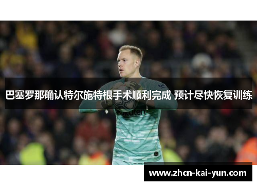 巴塞罗那确认特尔施特根手术顺利完成 预计尽快恢复训练