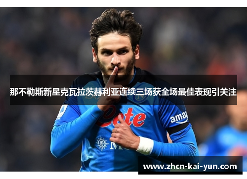 那不勒斯新星克瓦拉茨赫利亚连续三场获全场最佳表现引关注
